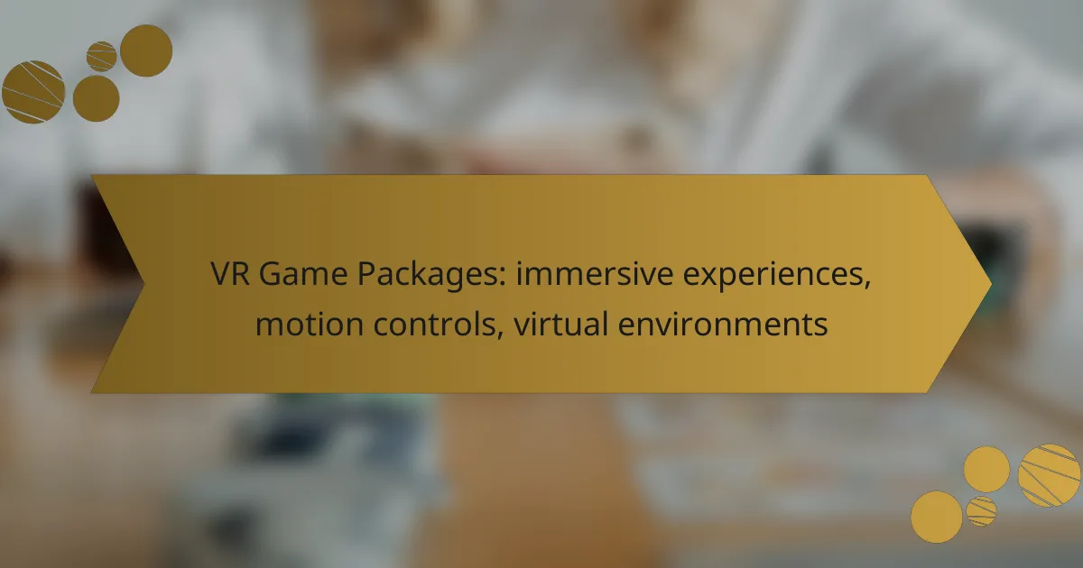 VR Game Packages: immersive experiences, motion controls, virtual environments