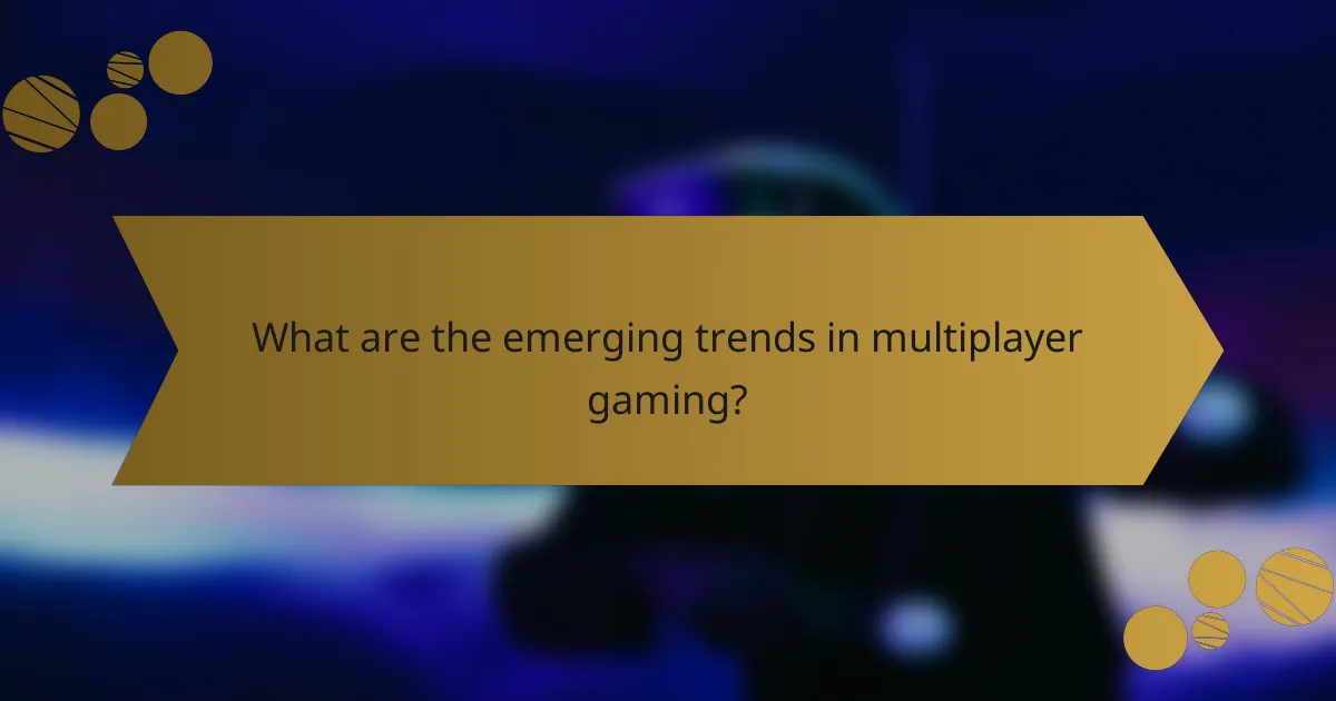 What are the emerging trends in multiplayer gaming?