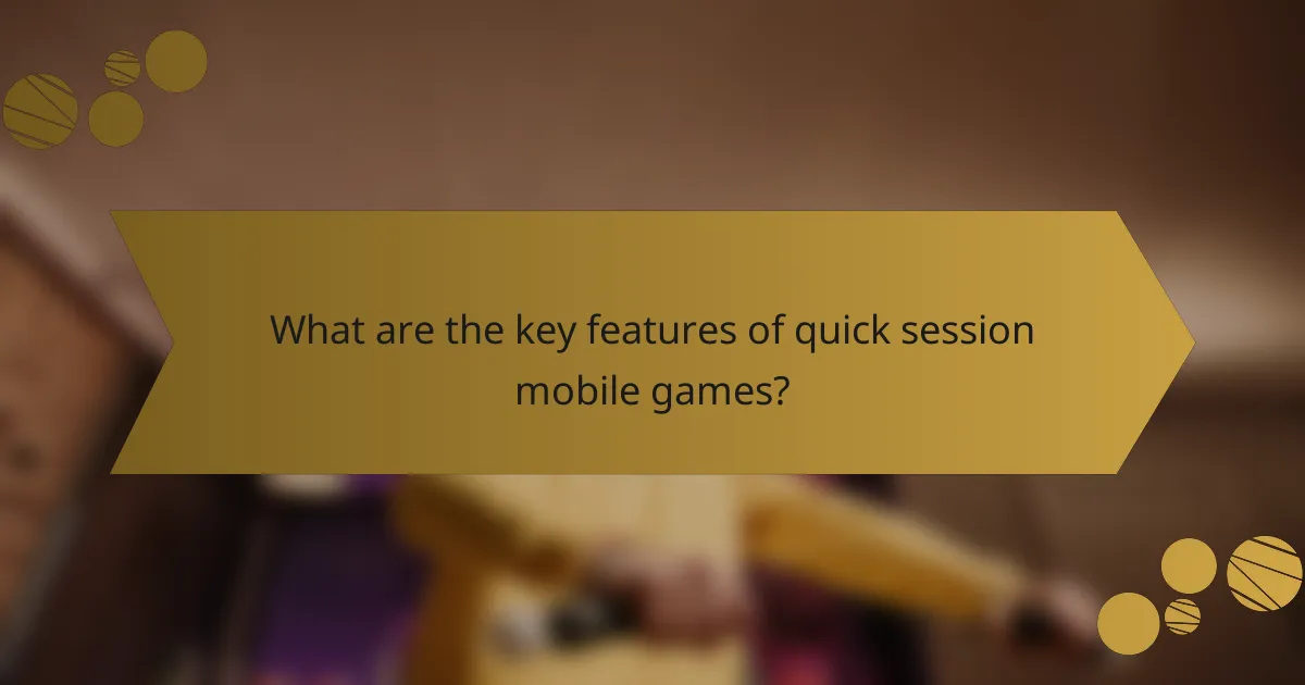 What are the key features of quick session mobile games?