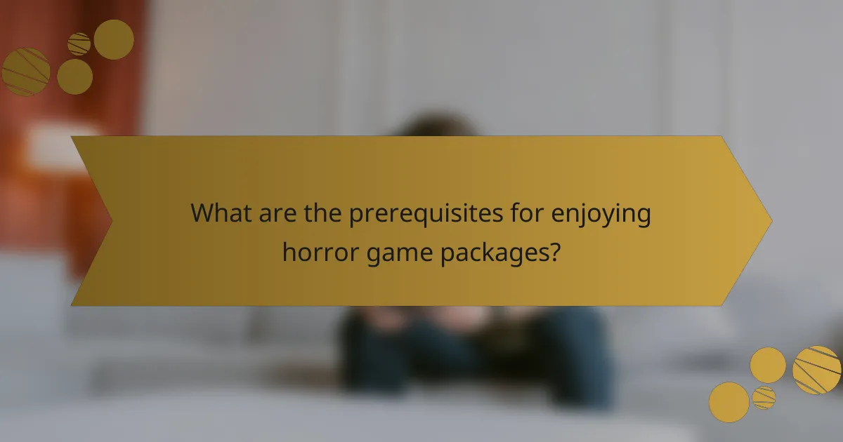What are the prerequisites for enjoying horror game packages?