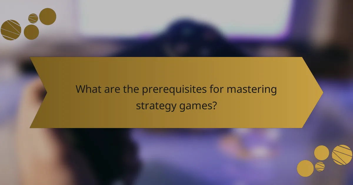 What are the prerequisites for mastering strategy games?