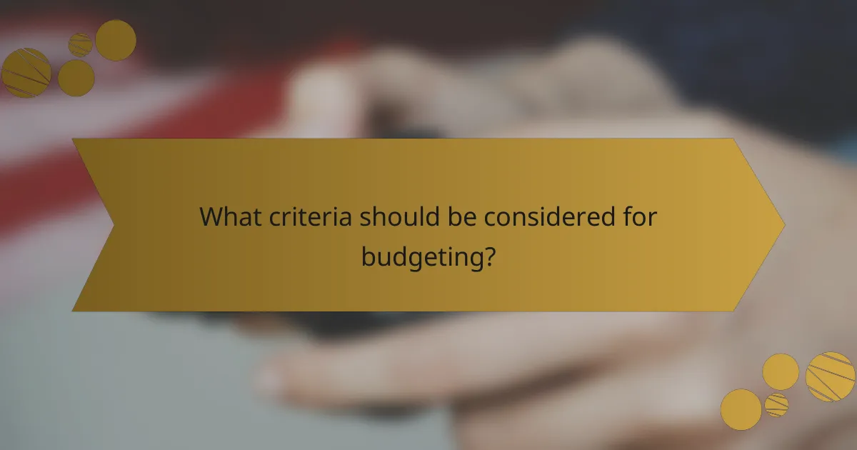 What criteria should be considered for budgeting?