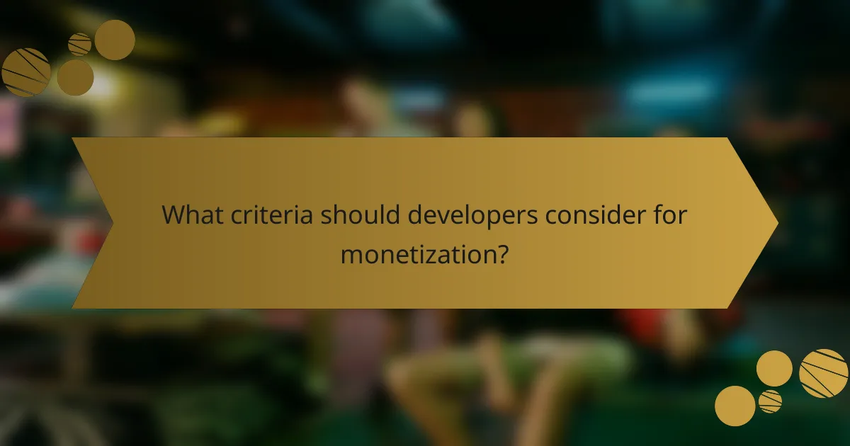 What criteria should developers consider for monetization?