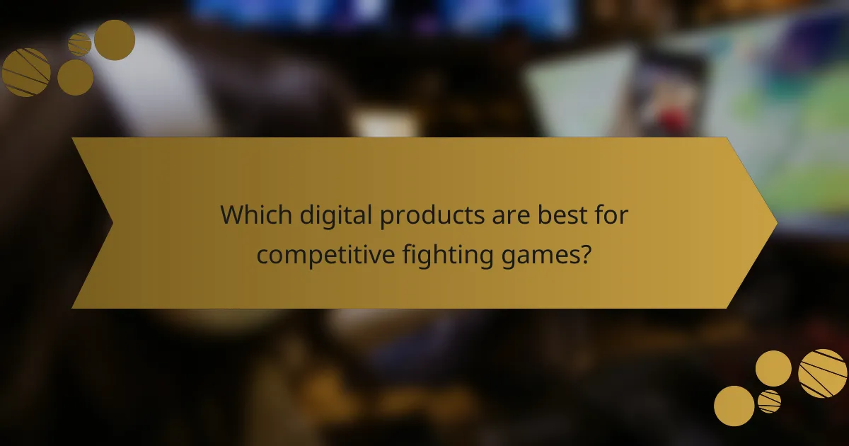 Which digital products are best for competitive fighting games?