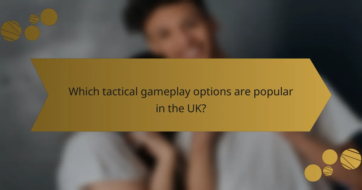 Which tactical gameplay options are popular in the UK?